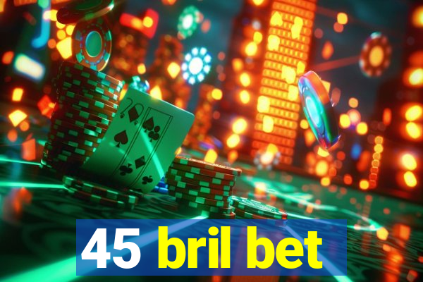 45 bril bet